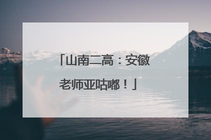 山南二高：安徽老师亚咕嘟！