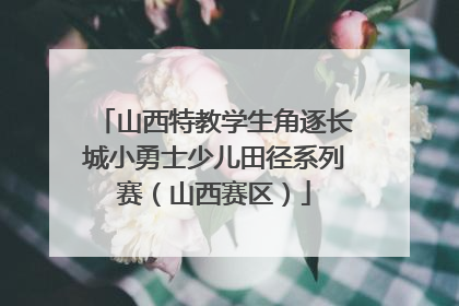 山西特教学生角逐长城小勇士少儿田径系列赛（山西赛区）