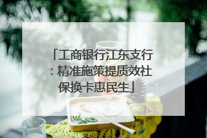 工商银行江东支行：精准施策提质效社保换卡惠民生