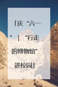 庆“六一”｜“行走的博物馆”进校园