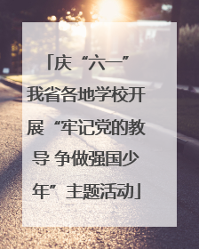 庆“六一” 我省各地学校开展“牢记党的教导 争做强国少年”主题活动