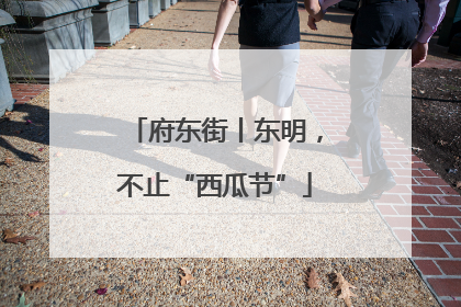 府东街丨东明，不止“西瓜节”