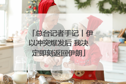 总台记者手记丨伊以冲突爆发后 我决定即刻返回伊朗