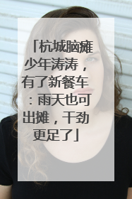 杭城脑瘫少年涛涛，有了新餐车：雨天也可出摊，干劲更足了