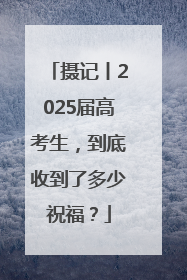 摄记丨2025届高考生，到底收到了多少祝福？