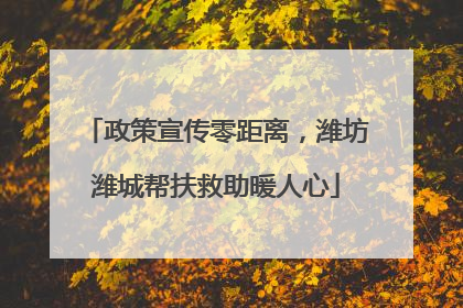 政策宣传零距离，潍坊潍城帮扶救助暖人心