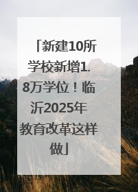 新建10所学校新增1.8万学位！临沂2025年教育改革这样做