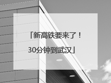 新高铁要来了！30分钟到武汉
