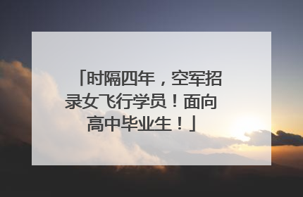 时隔四年，空军招录女飞行学员！面向高中毕业生！