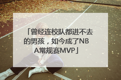 曾经连校队都进不去的男孩，如今成了NBA常规赛MVP