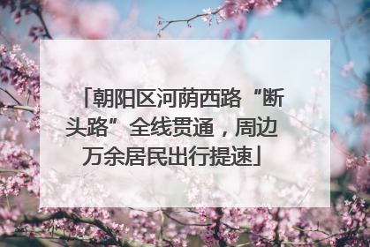 朝阳区河荫西路“断头路”全线贯通，周边万余居民出行提速