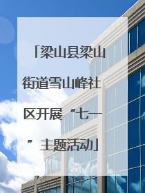梁山县梁山街道雪山峰社区开展“七一”主题活动