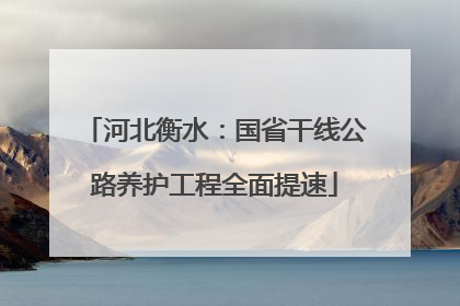 河北衡水：国省干线公路养护工程全面提速