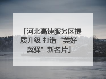 河北高速服务区提质升级 打造“美好冀驿”新名片