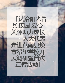 法治阳光普照校园 爱心关怀助力成长——人大代表走进莒南县焕章希望学校开展调研暨普法宣传活动