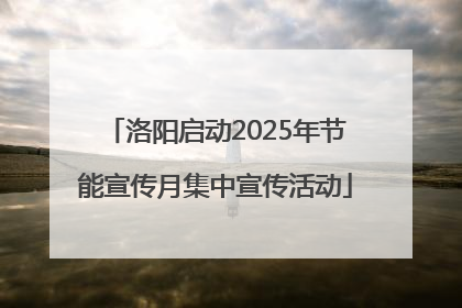 洛阳启动2025年节能宣传月集中宣传活动