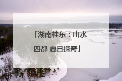 湖南桂东：山水四都 夏日探奇