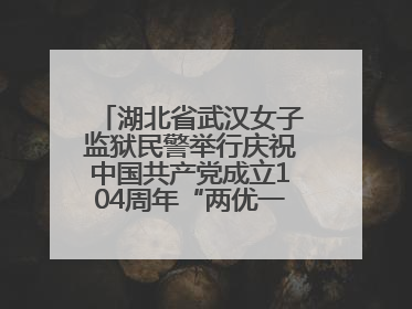 湖北省武汉女子监狱民警举行庆祝中国共产党成立104周年“两优一先”表彰大会