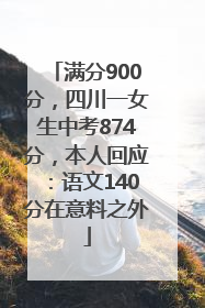满分900分，四川一女生中考874分，本人回应：语文140分在意料之外