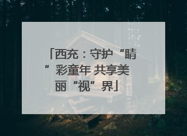 西充：守护“睛”彩童年 共享美丽“视”界