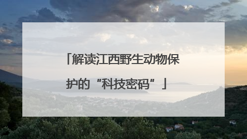 解读江西野生动物保护的“科技密码”