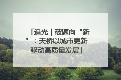 追光｜破题向“新”：天桥以城市更新驱动高质量发展