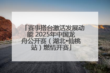 赛事搭台激活发展动能 2025年中国龙舟公开赛（湖北•仙桃站）燃情开赛