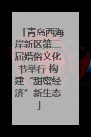 青岛西海岸新区第二届婚俗文化节举行 构建“甜蜜经济”新生态