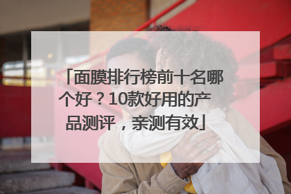 面膜排行榜前十名哪个好？10款好用的产品测评，亲测有效