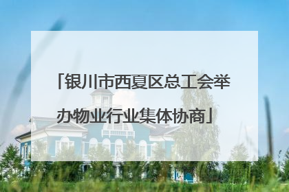 银川市西夏区总工会举办物业行业集体协商