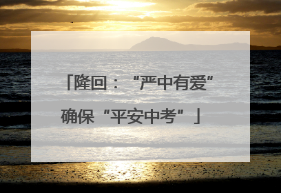 隆回：“严中有爱”确保“平安中考”