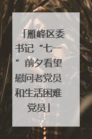 雁峰区委书记“七一”前夕看望慰问老党员和生活困难党员