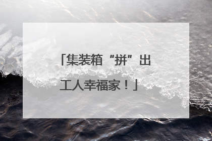 集装箱“拼”出工人幸福家！