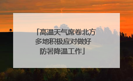 高温天气席卷北方 多地积极应对做好防暑降温工作