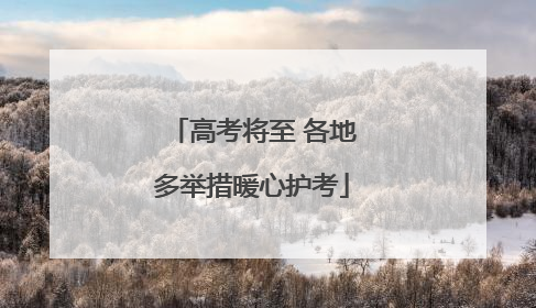 高考将至 各地多举措暖心护考