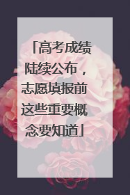高考成绩陆续公布，志愿填报前这些重要概念要知道