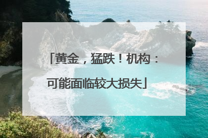 黄金，猛跌！机构：可能面临较大损失