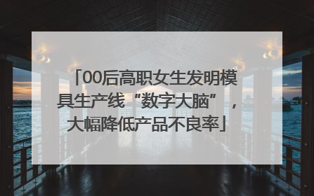 00后高职女生发明模具生产线“数字大脑”，大幅降低产品不良率