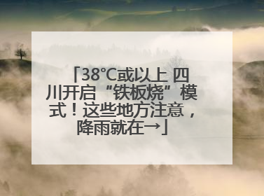 38℃或以上 四川开启“铁板烧”模式！这些地方注意，降雨就在→