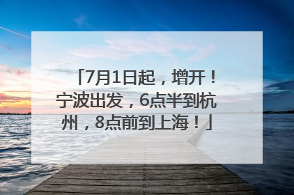 7月1日起，增开！宁波出发，6点半到杭州，8点前到上海！