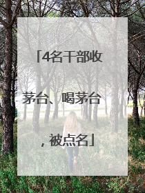 4名干部收茅台、喝茅台，被点名