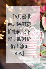 5月份北京居民消费价格同比下降，服务价格上涨0.4%